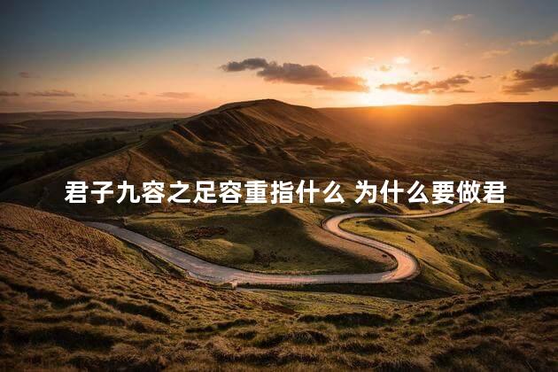 君子九容之足容重指什么 为什么要做君子